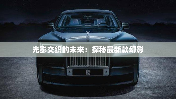 光影交织的未来:探秘最新款幻影