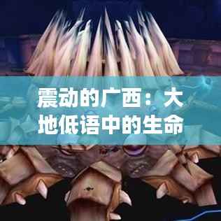 震动的广西:大地低语中的生命之歌