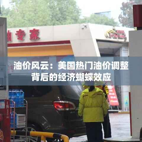 油价风云：美国热门油价调整背后的经济蝴蝶效应
