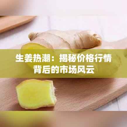 生姜热潮:揭秘价格行情背后的市场风云