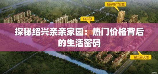 探秘绍兴亲亲家园:热门价格背后的生活密码