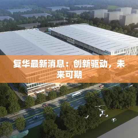 复华最新消息:创新驱动,未来可期
