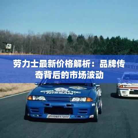 劳力士最新价格解析:品牌传奇背后的市场波动