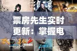 票房先生实时更新：掌握电影票房动态的五大平台推荐