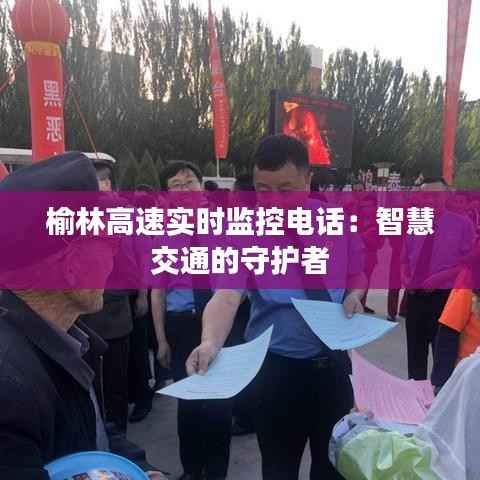 榆林高速实时监控电话:智慧交通的守护者