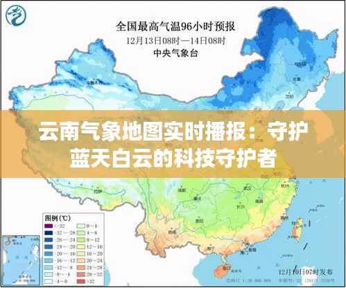 云南气象地图实时播报:守护蓝天白云的科技守护者