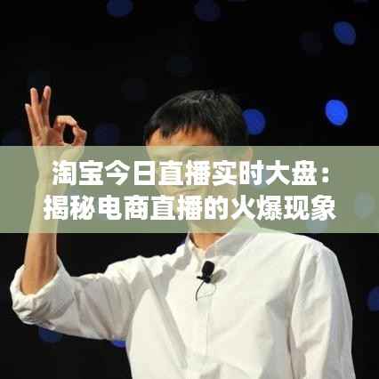 淘宝今日直播实时大盘:揭秘电商直播的火爆现象与趋势