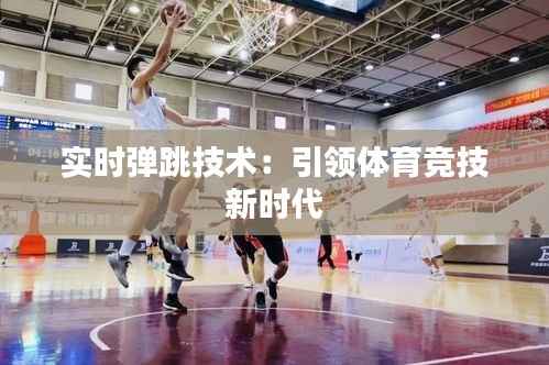 实时弹跳技术:引领体育竞技新时代