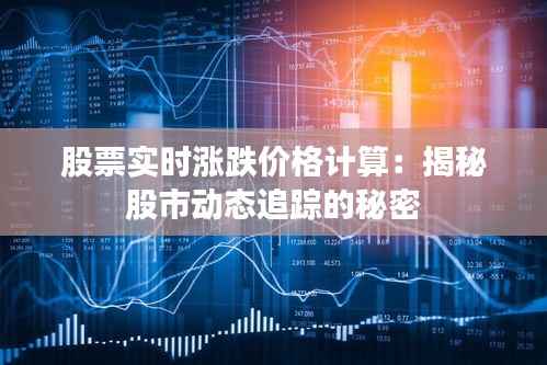 股票实时涨跌价格计算:揭秘股市动态追踪的秘密