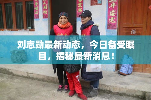 刘志勋最新动态，今日备受瞩目，揭秘最新消息！