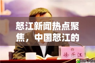 怒江新闻热点聚焦,中国怒江的最新动态与头条资讯
