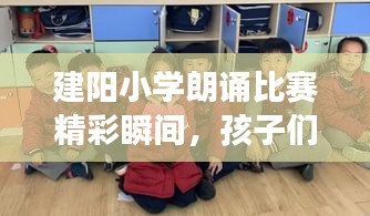 建阳小学朗诵比赛精彩瞬间,孩子们的语言魅力展现!