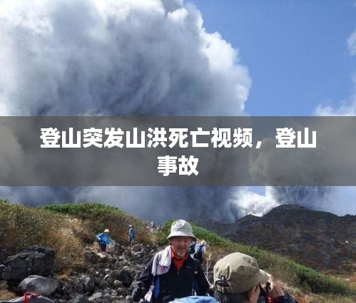 登山突发山洪死亡视频,登山 事故