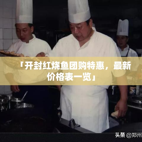 「开封红烧鱼团购特惠,最新价格表一览」